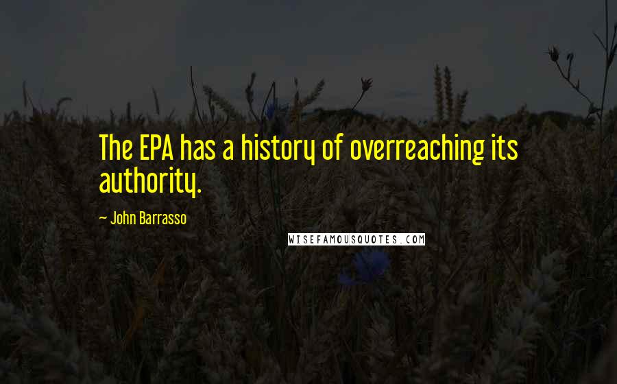 John Barrasso Quotes: The EPA has a history of overreaching its authority.