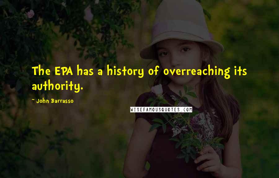 John Barrasso Quotes: The EPA has a history of overreaching its authority.