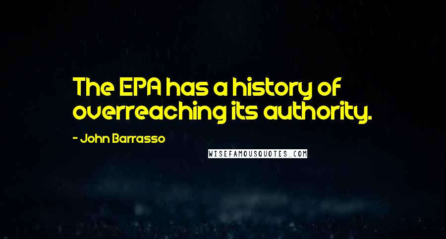 John Barrasso Quotes: The EPA has a history of overreaching its authority.