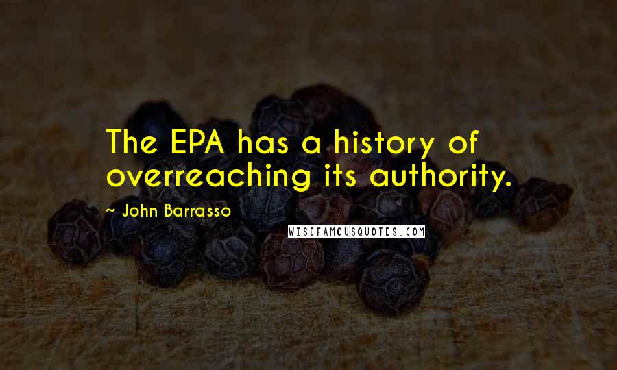 John Barrasso Quotes: The EPA has a history of overreaching its authority.