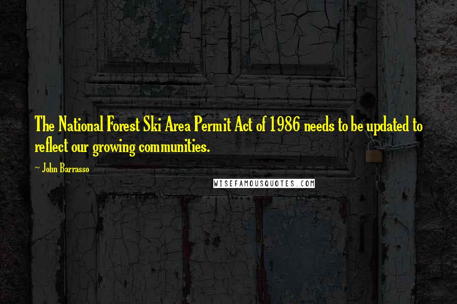 John Barrasso Quotes: The National Forest Ski Area Permit Act of 1986 needs to be updated to reflect our growing communities.