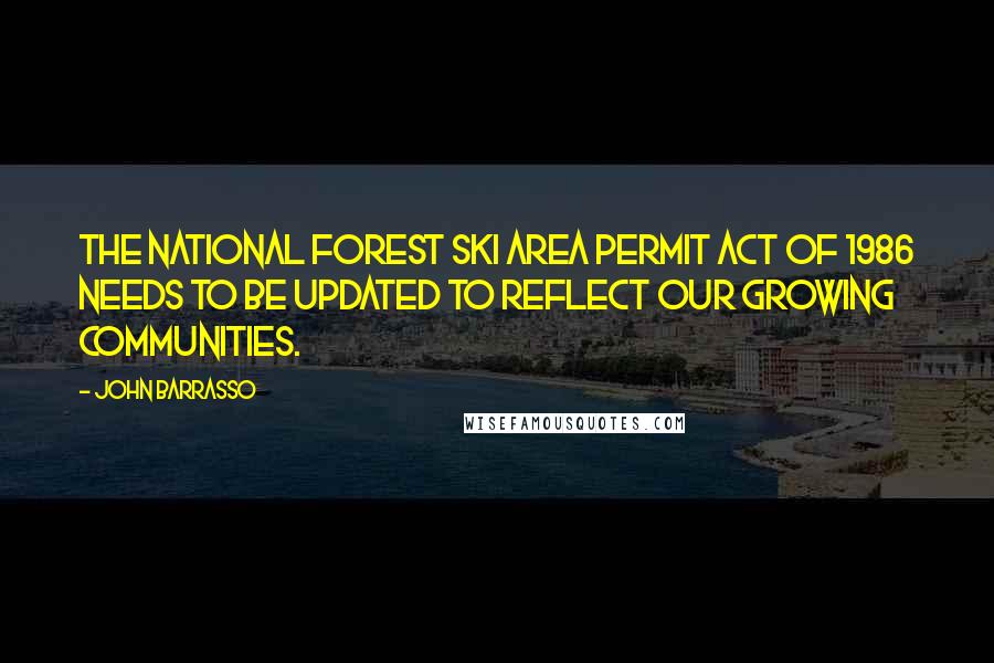 John Barrasso Quotes: The National Forest Ski Area Permit Act of 1986 needs to be updated to reflect our growing communities.