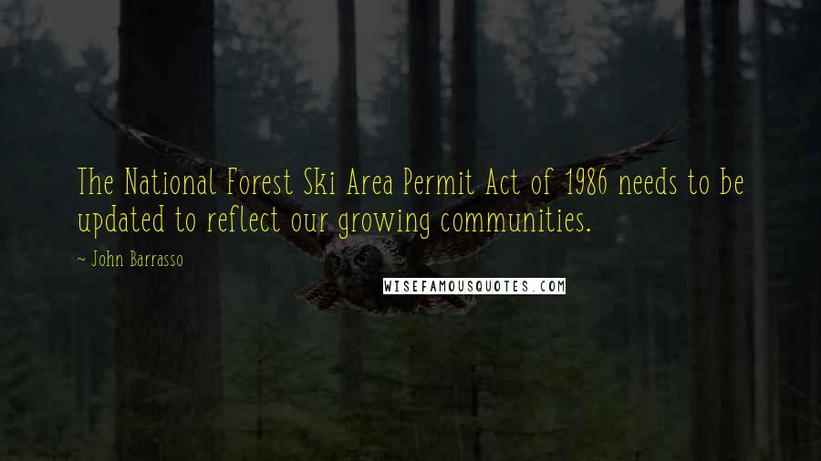 John Barrasso Quotes: The National Forest Ski Area Permit Act of 1986 needs to be updated to reflect our growing communities.