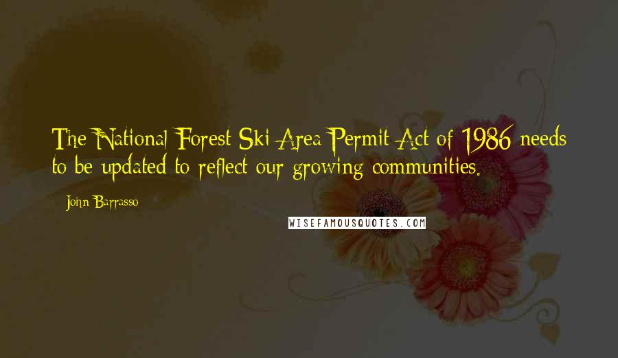 John Barrasso Quotes: The National Forest Ski Area Permit Act of 1986 needs to be updated to reflect our growing communities.