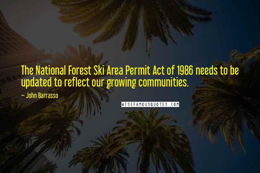 John Barrasso Quotes: The National Forest Ski Area Permit Act of 1986 needs to be updated to reflect our growing communities.