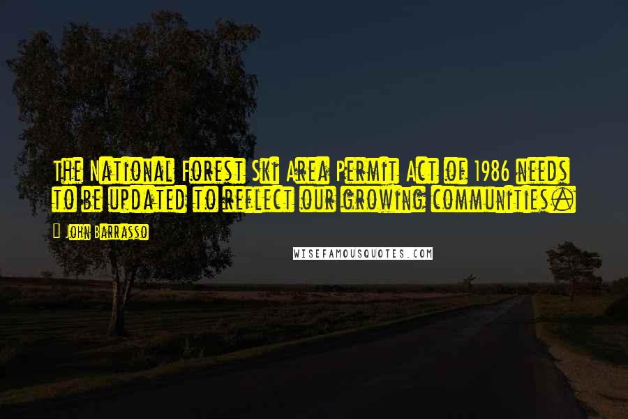 John Barrasso Quotes: The National Forest Ski Area Permit Act of 1986 needs to be updated to reflect our growing communities.