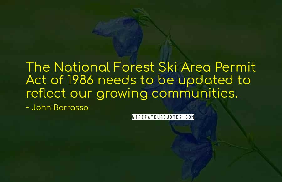 John Barrasso Quotes: The National Forest Ski Area Permit Act of 1986 needs to be updated to reflect our growing communities.