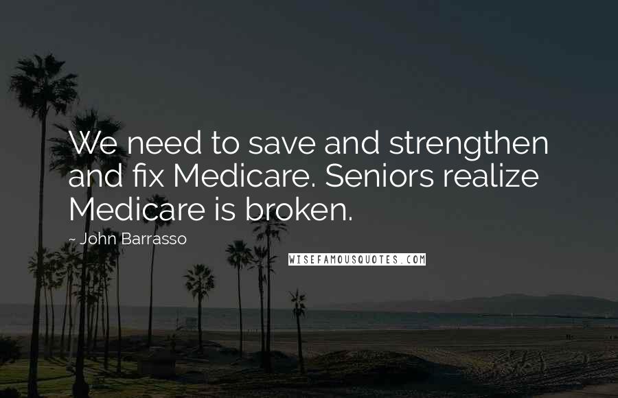 John Barrasso Quotes: We need to save and strengthen and fix Medicare. Seniors realize Medicare is broken.