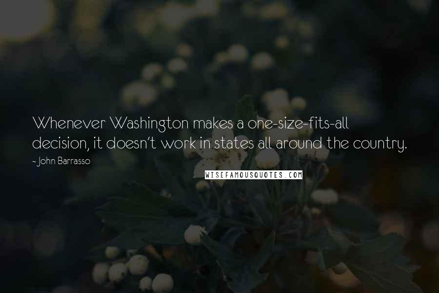 John Barrasso Quotes: Whenever Washington makes a one-size-fits-all decision, it doesn't work in states all around the country.