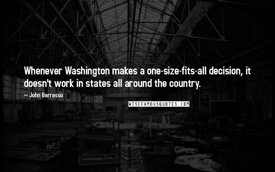 John Barrasso Quotes: Whenever Washington makes a one-size-fits-all decision, it doesn't work in states all around the country.