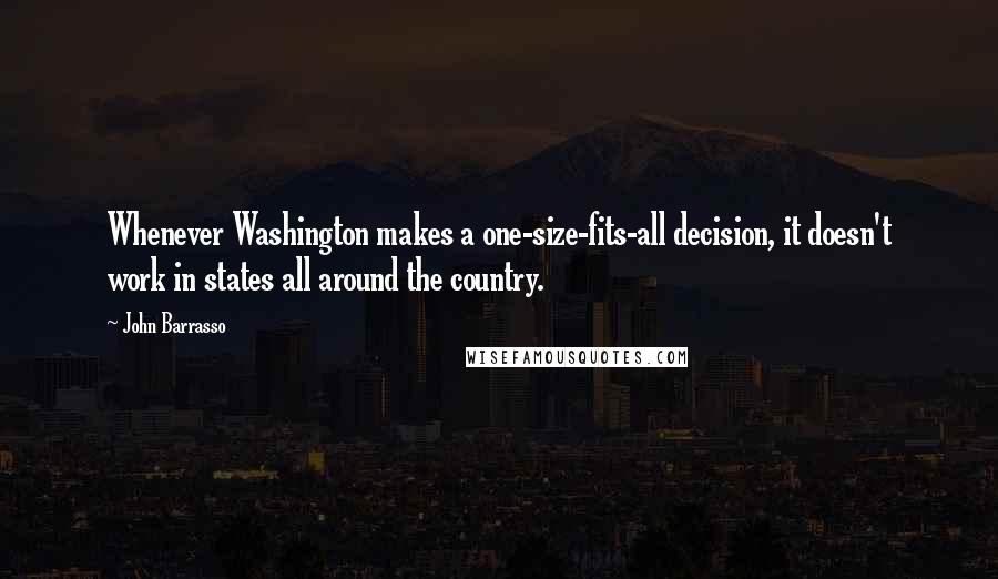 John Barrasso Quotes: Whenever Washington makes a one-size-fits-all decision, it doesn't work in states all around the country.