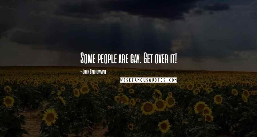 John Barrowman Quotes: Some people are gay. Get over it!