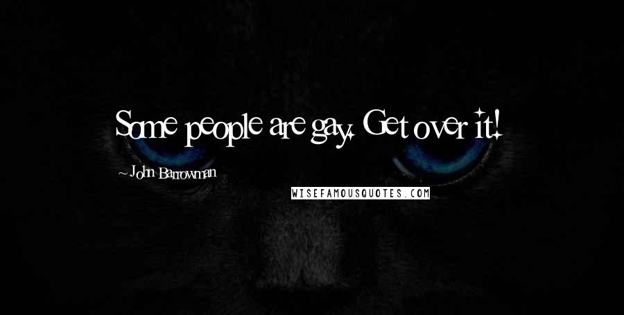 John Barrowman Quotes: Some people are gay. Get over it!