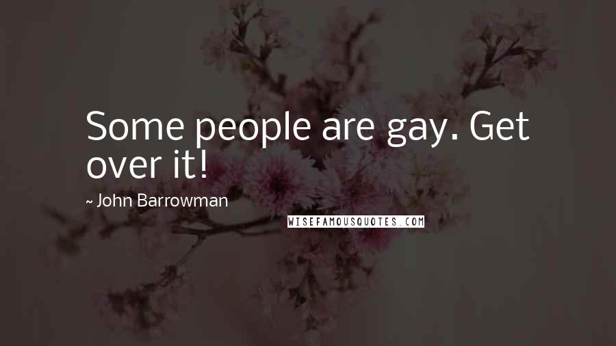 John Barrowman Quotes: Some people are gay. Get over it!