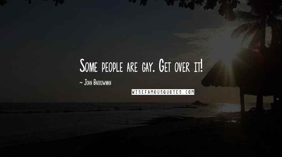 John Barrowman Quotes: Some people are gay. Get over it!