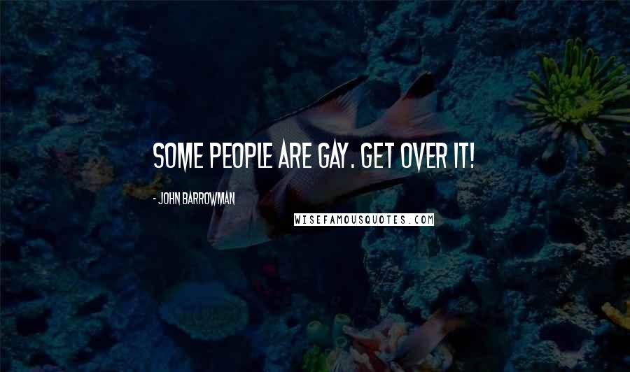 John Barrowman Quotes: Some people are gay. Get over it!