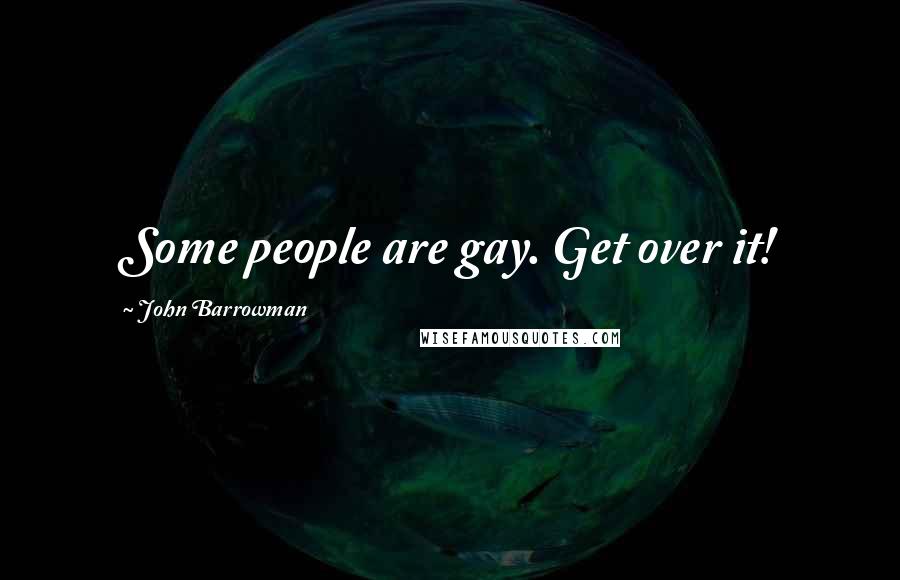 John Barrowman Quotes: Some people are gay. Get over it!