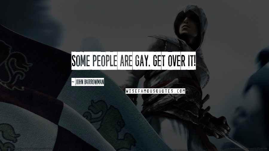 John Barrowman Quotes: Some people are gay. Get over it!