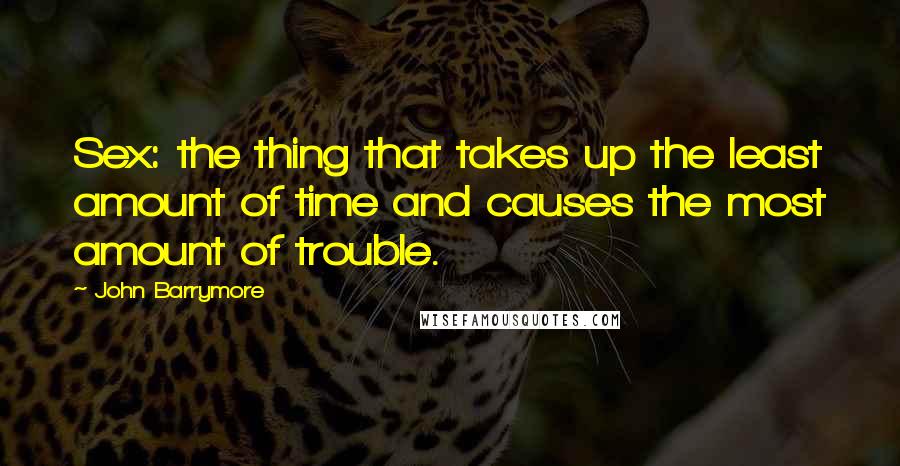 John Barrymore Quotes: Sex: the thing that takes up the least amount of time and causes the most amount of trouble.