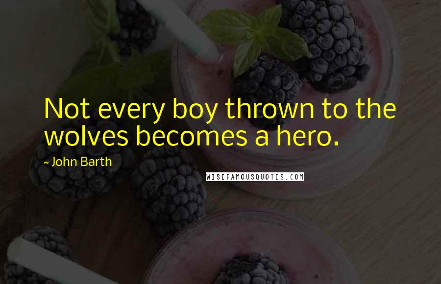 John Barth Quotes: Not every boy thrown to the wolves becomes a hero.