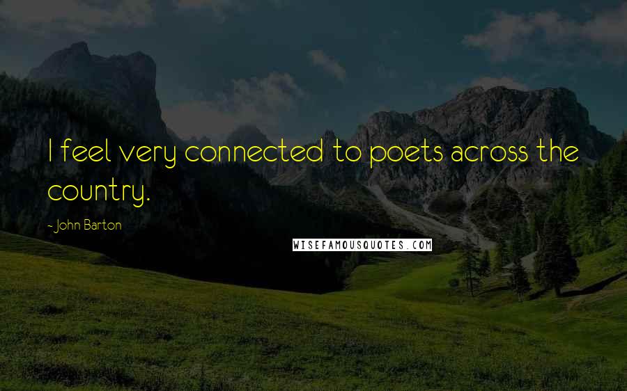 John Barton Quotes: I feel very connected to poets across the country.