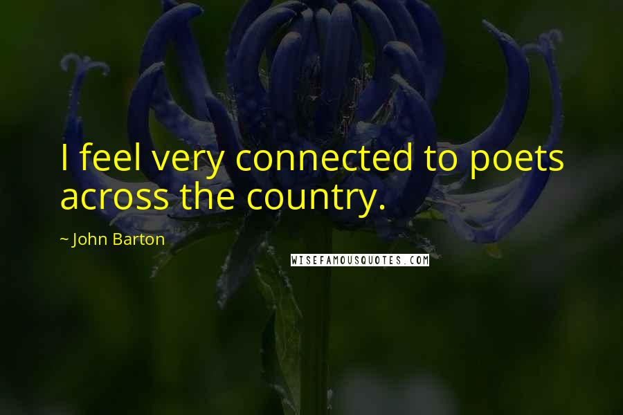 John Barton Quotes: I feel very connected to poets across the country.