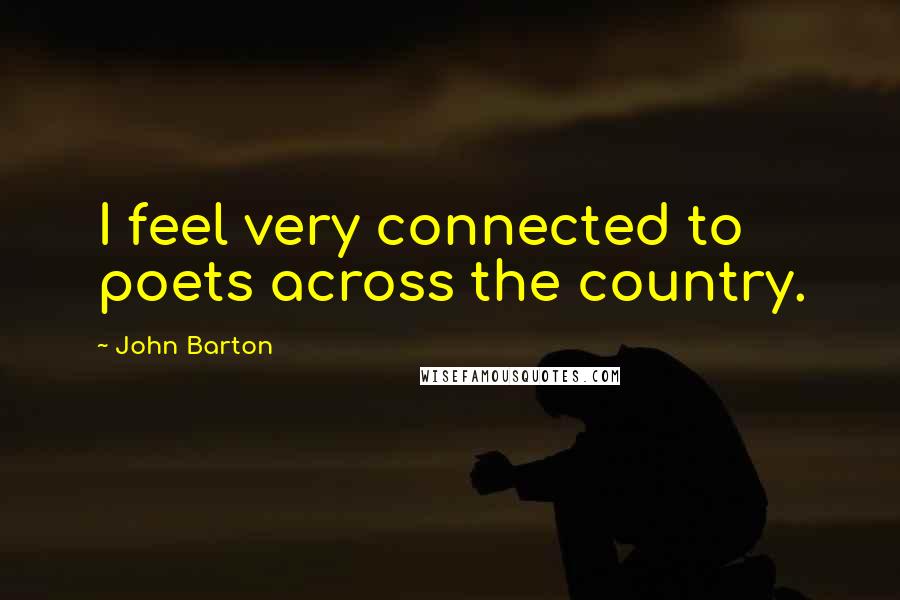 John Barton Quotes: I feel very connected to poets across the country.