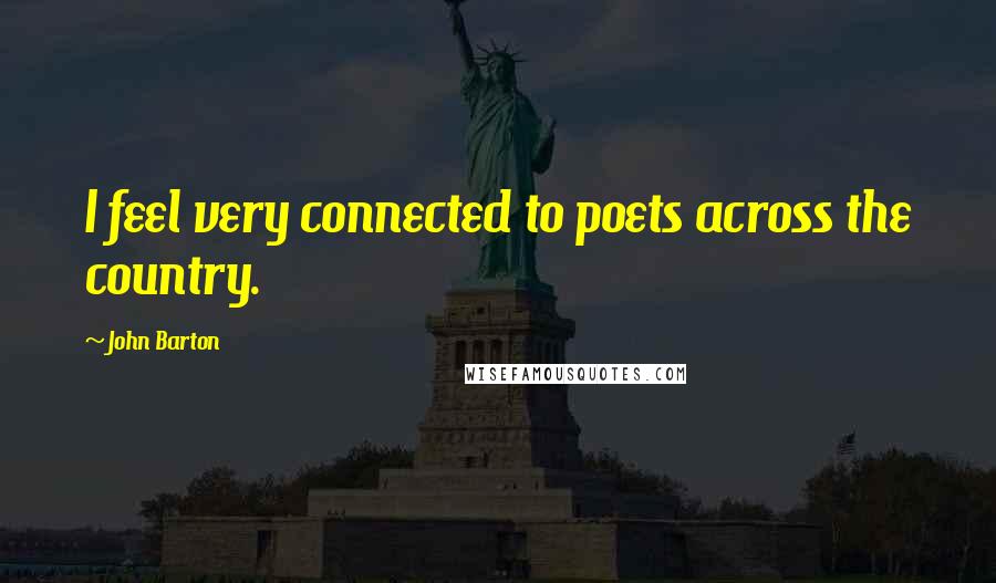 John Barton Quotes: I feel very connected to poets across the country.