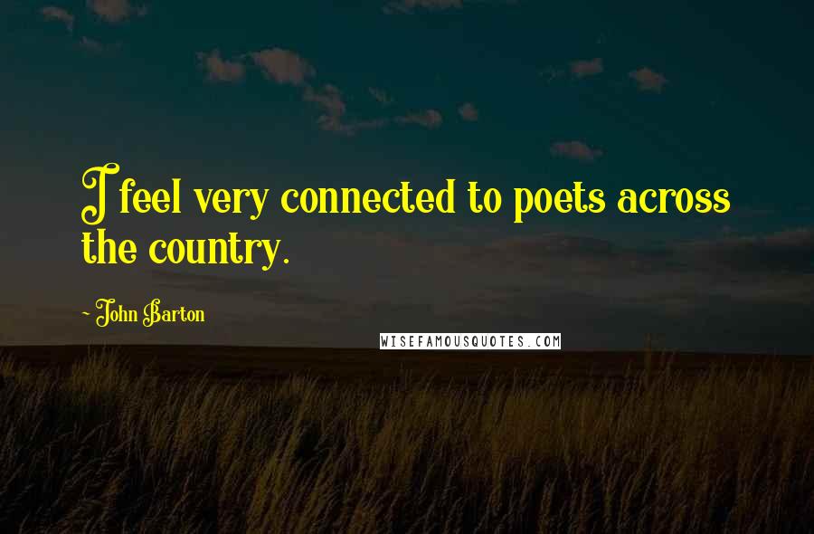 John Barton Quotes: I feel very connected to poets across the country.