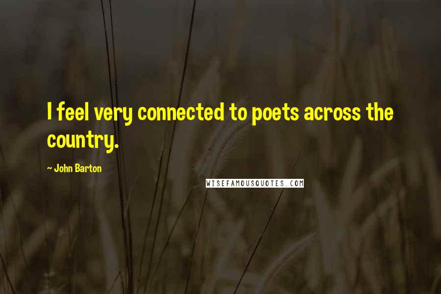 John Barton Quotes: I feel very connected to poets across the country.