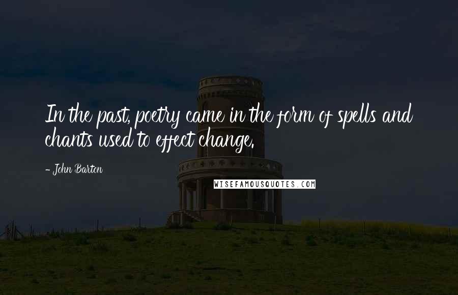 John Barton Quotes: In the past, poetry came in the form of spells and chants used to effect change.