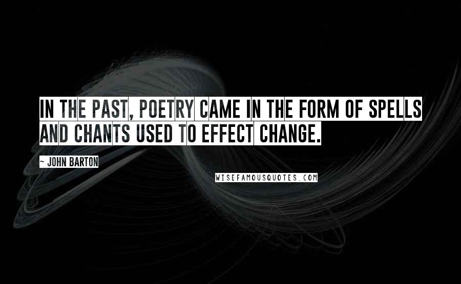 John Barton Quotes: In the past, poetry came in the form of spells and chants used to effect change.