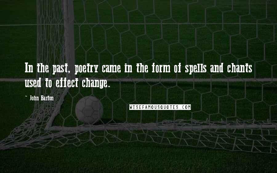 John Barton Quotes: In the past, poetry came in the form of spells and chants used to effect change.