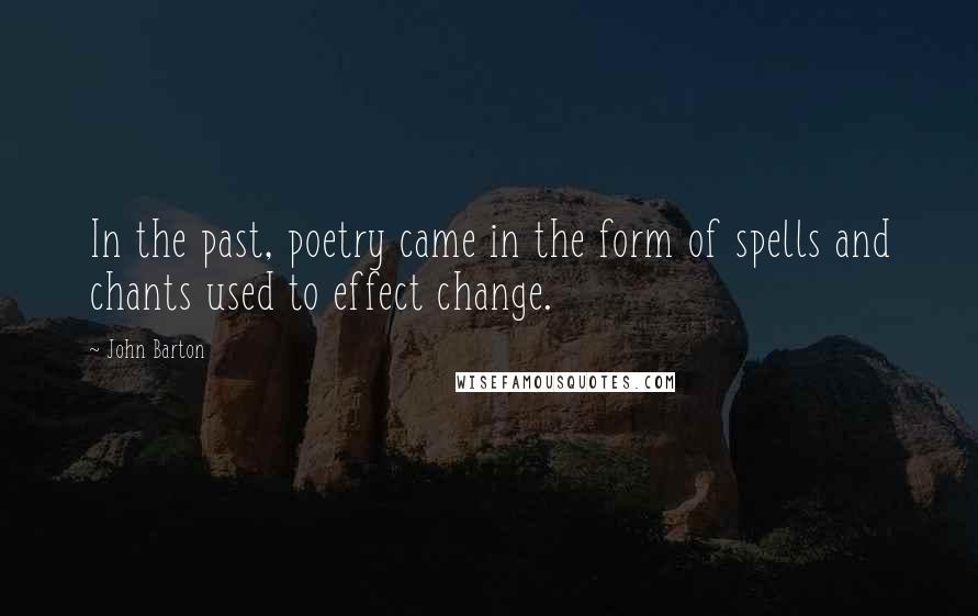 John Barton Quotes: In the past, poetry came in the form of spells and chants used to effect change.