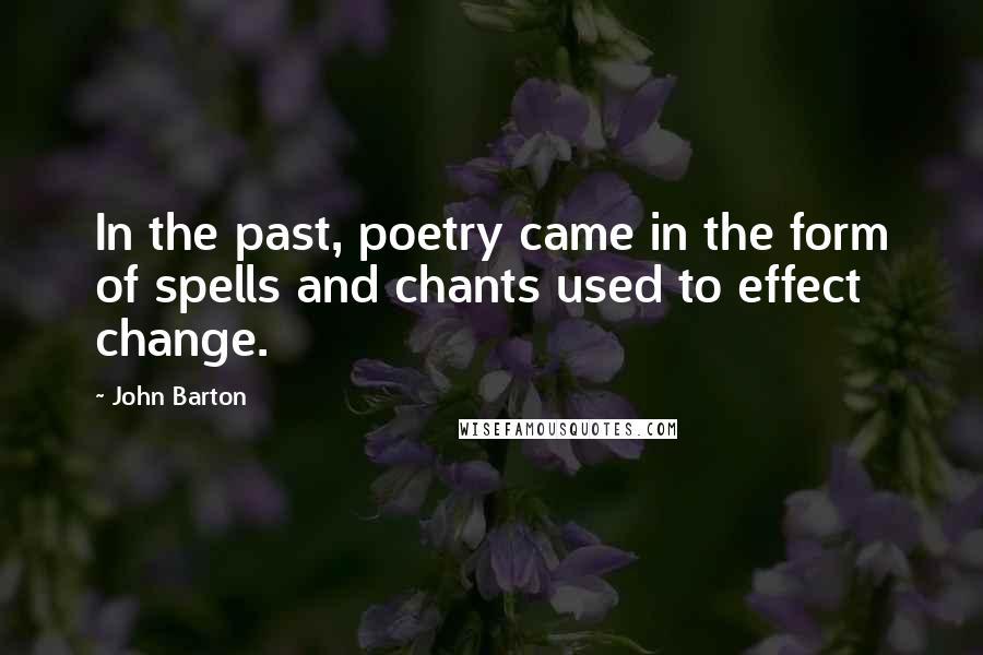 John Barton Quotes: In the past, poetry came in the form of spells and chants used to effect change.