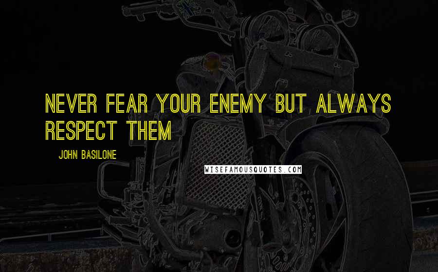 John Basilone Quotes: Never fear your enemy but always respect them