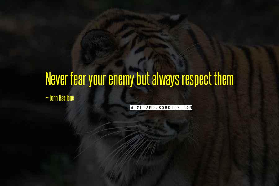 John Basilone Quotes: Never fear your enemy but always respect them