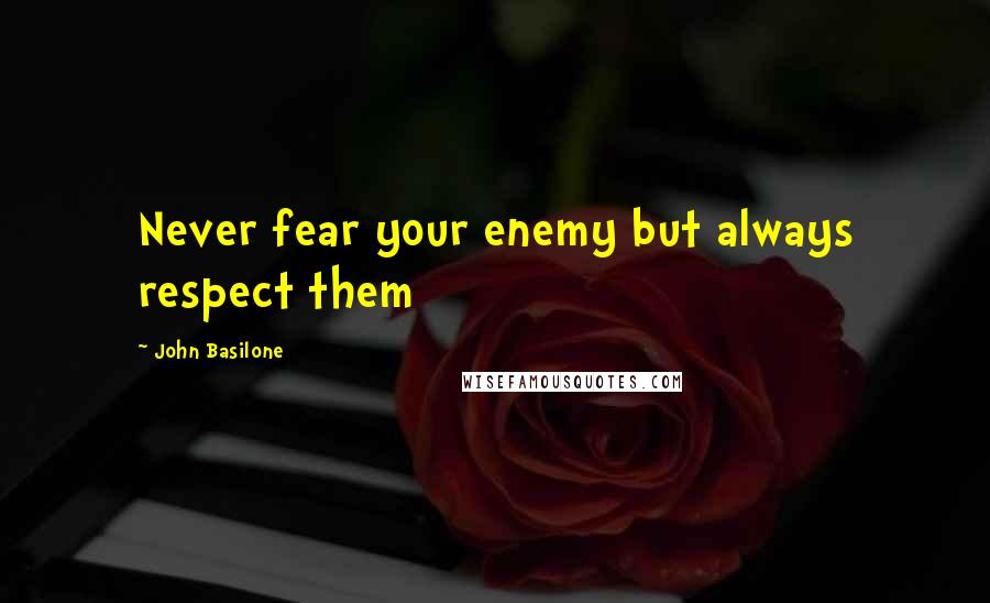 John Basilone Quotes: Never fear your enemy but always respect them