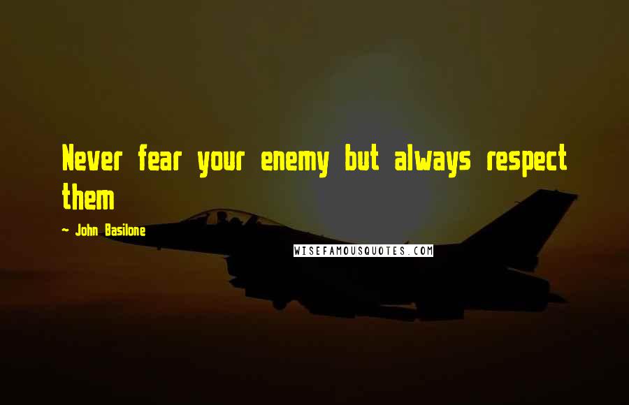 John Basilone Quotes: Never fear your enemy but always respect them