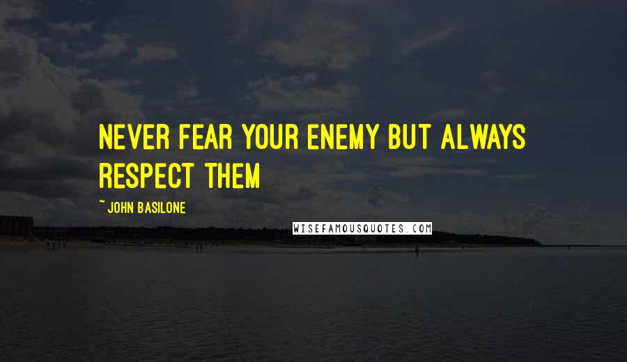 John Basilone Quotes: Never fear your enemy but always respect them