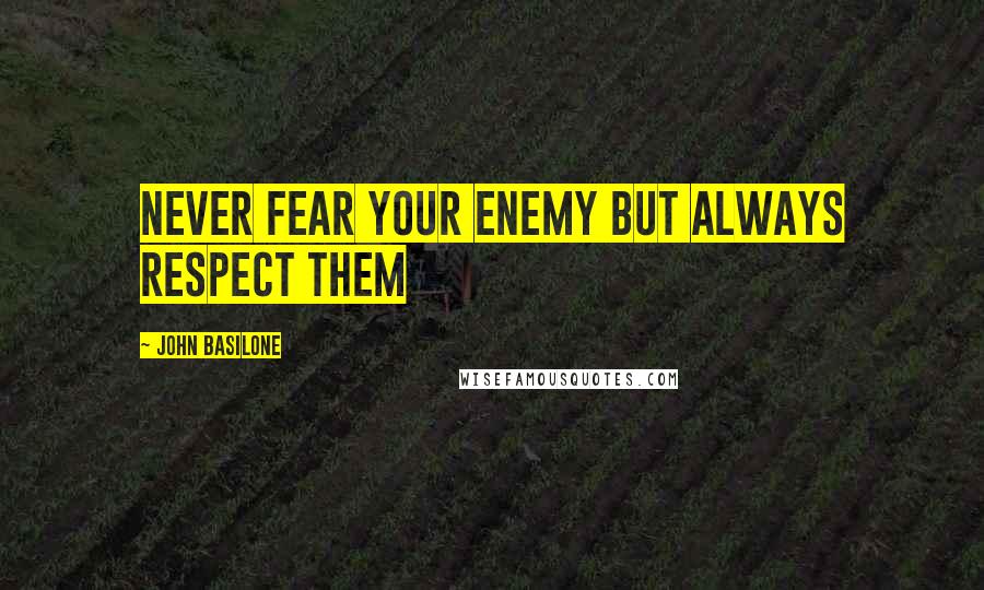 John Basilone Quotes: Never fear your enemy but always respect them