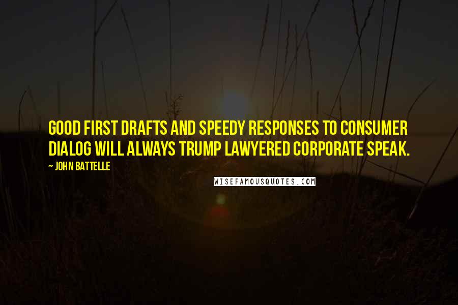 John Battelle Quotes: Good first drafts and speedy responses to consumer dialog will always trump lawyered corporate speak.