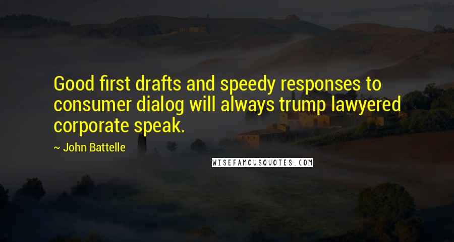 John Battelle Quotes: Good first drafts and speedy responses to consumer dialog will always trump lawyered corporate speak.