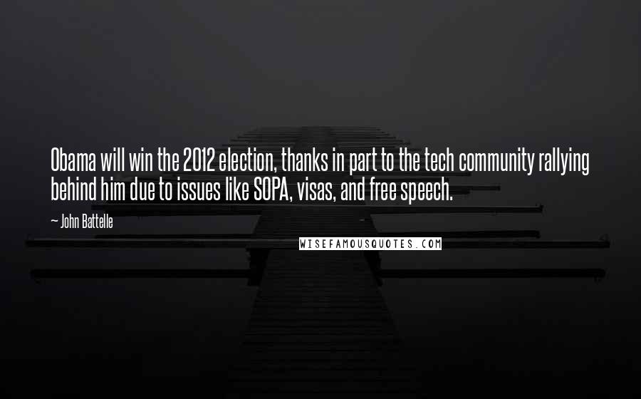 John Battelle Quotes: Obama will win the 2012 election, thanks in part to the tech community rallying behind him due to issues like SOPA, visas, and free speech.
