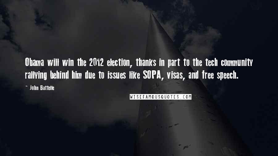 John Battelle Quotes: Obama will win the 2012 election, thanks in part to the tech community rallying behind him due to issues like SOPA, visas, and free speech.