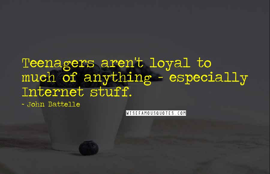 John Battelle Quotes: Teenagers aren't loyal to much of anything - especially Internet stuff.