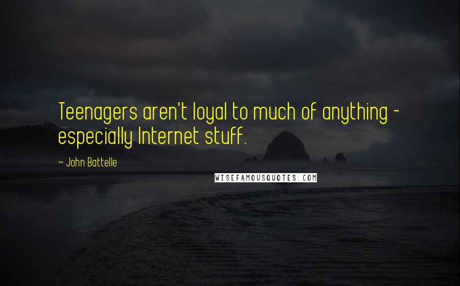 John Battelle Quotes: Teenagers aren't loyal to much of anything - especially Internet stuff.