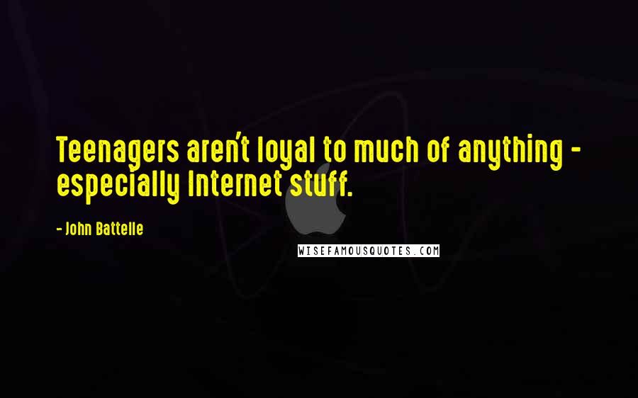 John Battelle Quotes: Teenagers aren't loyal to much of anything - especially Internet stuff.