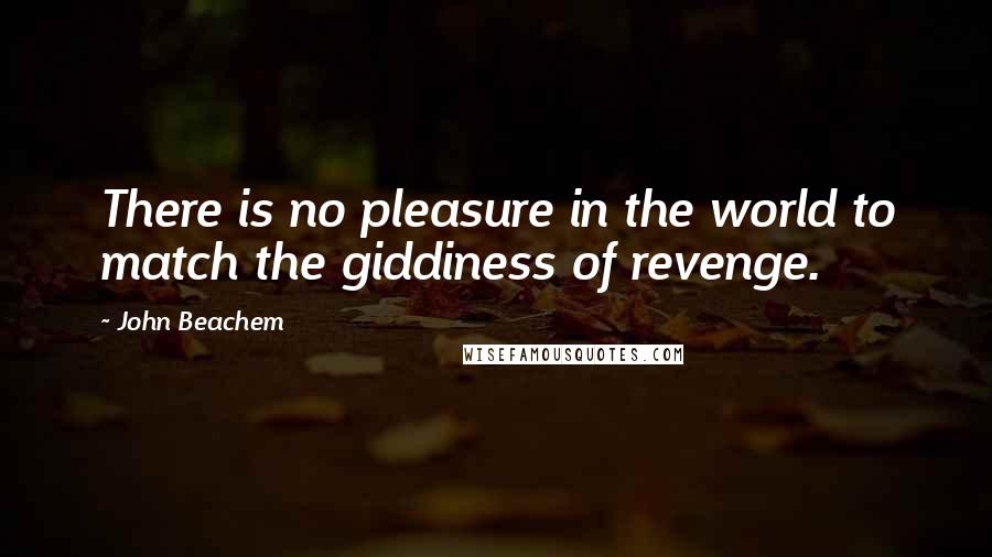 John Beachem Quotes: There is no pleasure in the world to match the giddiness of revenge.