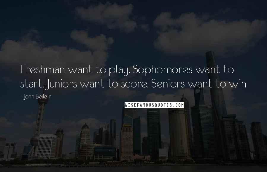 John Beilein Quotes: Freshman want to play. Sophomores want to start. Juniors want to score. Seniors want to win